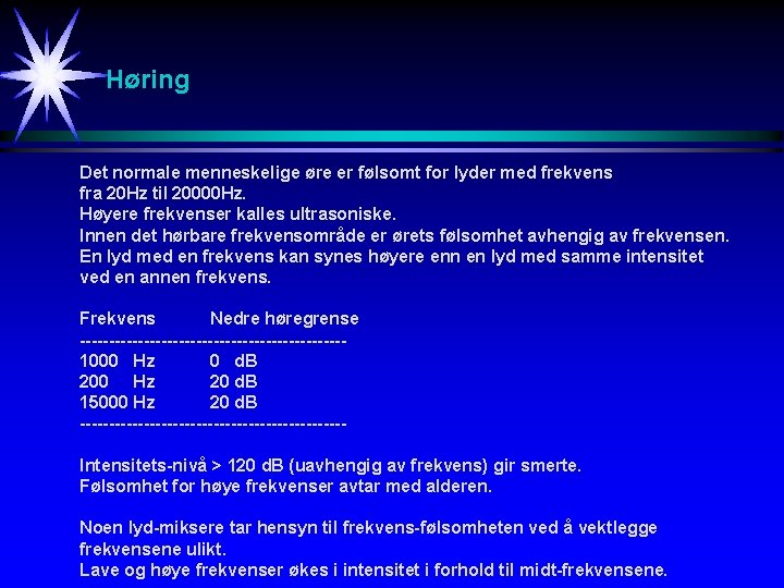 Høring Det normale menneskelige øre er følsomt for lyder med frekvens fra 20 Hz Høring Det normale menneskelige øre er følsomt for lyder med frekvens fra 20 Hz