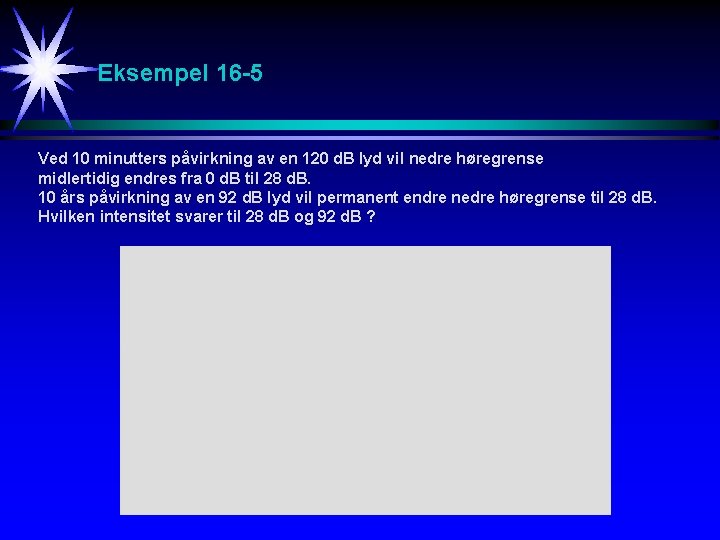 Eksempel 16 -5 Ved 10 minutters påvirkning av en 120 d. B lyd vil Eksempel 16 -5 Ved 10 minutters påvirkning av en 120 d. B lyd vil