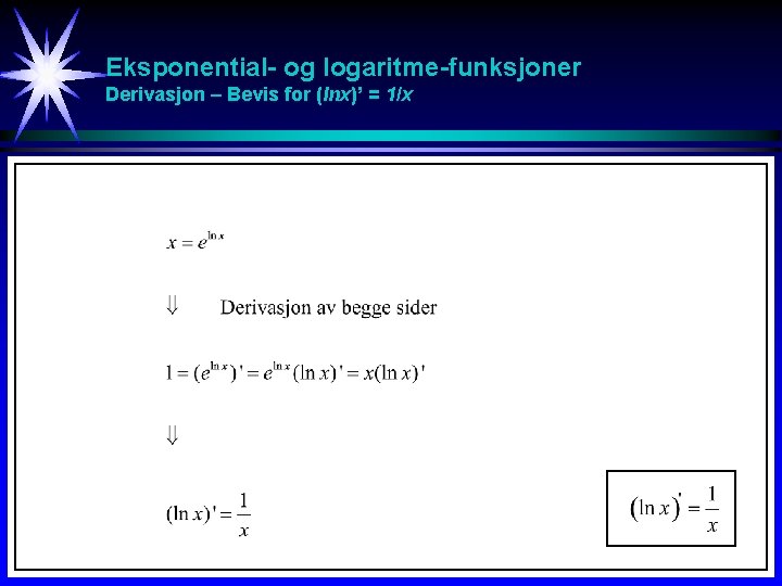 Eksponential- og logaritme-funksjoner Derivasjon – Bevis for (lnx)’ = 1/x Eksponential- og logaritme-funksjoner Derivasjon – Bevis for (lnx)’ = 1/x