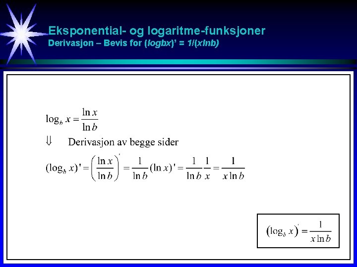 Eksponential- og logaritme-funksjoner Derivasjon – Bevis for (logbx)’ = 1/(xlnb) Eksponential- og logaritme-funksjoner Derivasjon – Bevis for (logbx)’ = 1/(xlnb)
