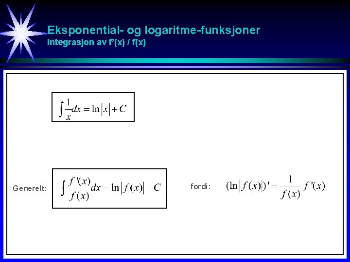 Eksponential- og logaritme-funksjoner Integrasjon av f’(x) / f(x) Generelt: fordi: Eksponential- og logaritme-funksjoner Integrasjon av f’(x) / f(x) Generelt: fordi:
