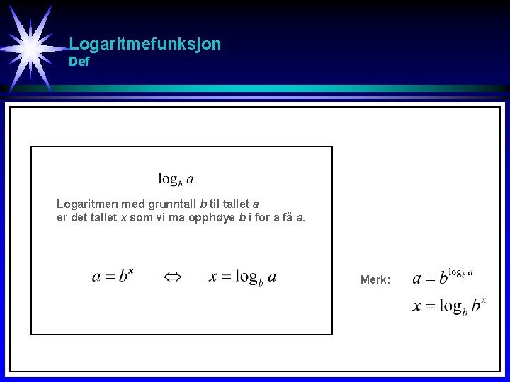 Logaritmefunksjon Def Logaritmen med grunntall b til tallet a er det tallet x som Logaritmefunksjon Def Logaritmen med grunntall b til tallet a er det tallet x som