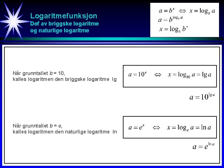 Logaritmefunksjon Def av briggske logaritme og naturlige logaritme Når grunntallet b = 10, kalles Logaritmefunksjon Def av briggske logaritme og naturlige logaritme Når grunntallet b = 10, kalles