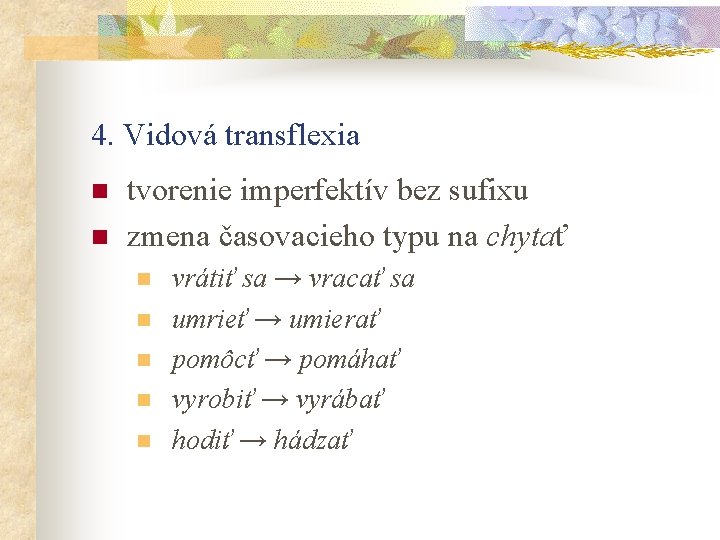 4. Vidová transflexia n n tvorenie imperfektív bez sufixu zmena časovacieho typu na chytať