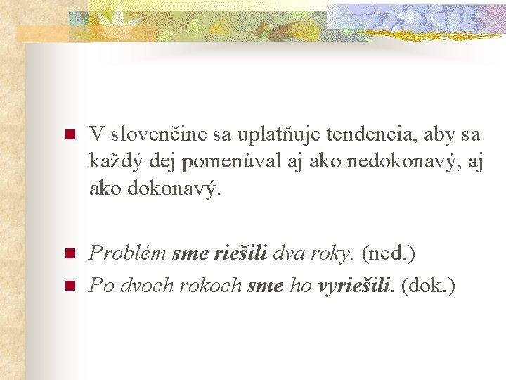 n V slovenčine sa uplatňuje tendencia, aby sa každý dej pomenúval aj ako nedokonavý,