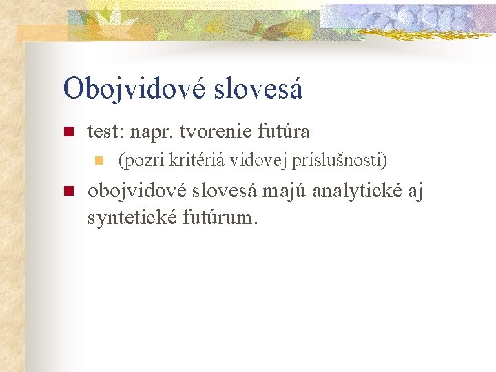 Obojvidové slovesá n test: napr. tvorenie futúra n n (pozri kritériá vidovej príslušnosti) obojvidové