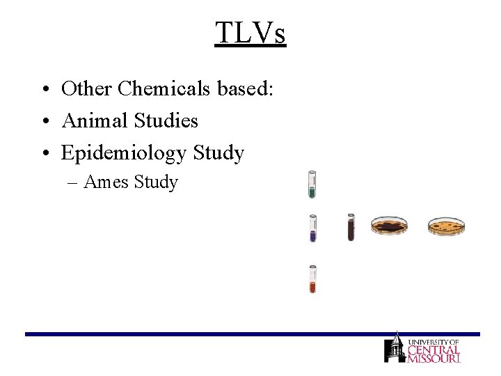 TLVs • Other Chemicals based: • Animal Studies • Epidemiology Study – Ames Study