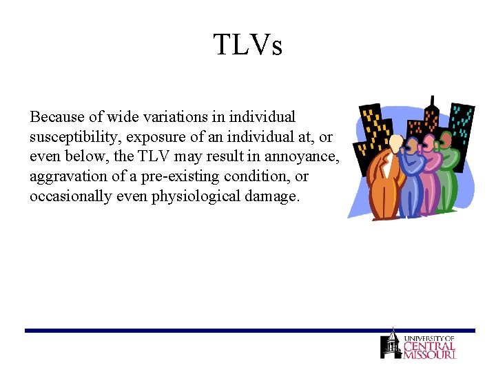 TLVs Because of wide variations in individual susceptibility, exposure of an individual at, or