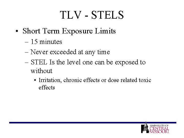 TLV - STELS • Short Term Exposure Limits – 15 minutes – Never exceeded