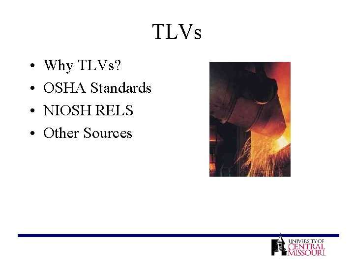 TLVs • • Why TLVs? OSHA Standards NIOSH RELS Other Sources 