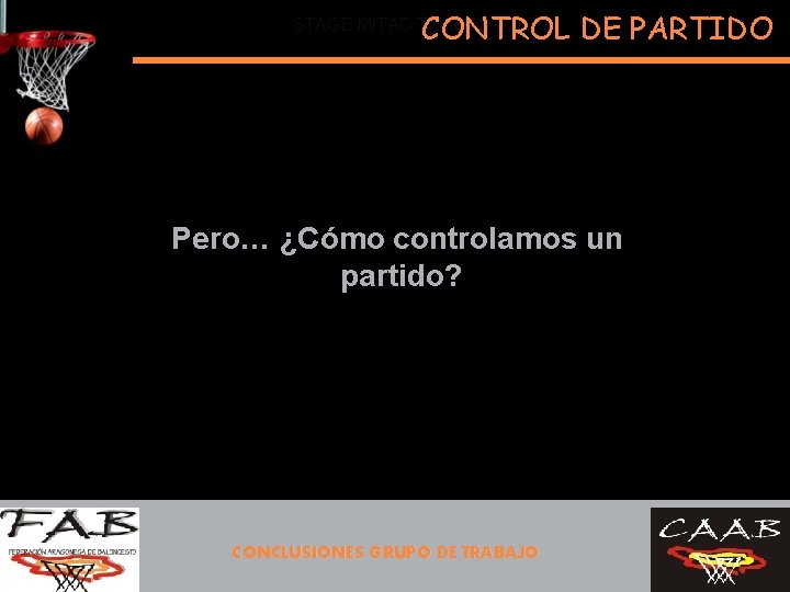 CONTROL DE PARTIDO STAGE MITAD TEMPORADA Pero… ¿Cómo controlamos un partido? CONCLUSIONES GRUPO DE