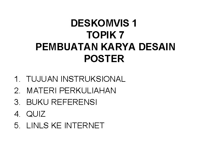 DESKOMVIS 1 TOPIK 7 PEMBUATAN KARYA DESAIN POSTER 1. 2. 3. 4. 5. TUJUAN