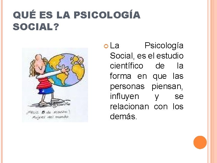QUÉ ES LA PSICOLOGÍA SOCIAL? La Psicología Social, es el estudio científico de la QUÉ ES LA PSICOLOGÍA SOCIAL? La Psicología Social, es el estudio científico de la