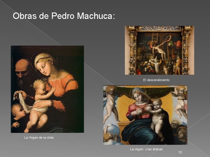 Obras de Pedro Machuca: El descendimiento La Virgen de la cinta La virgen y