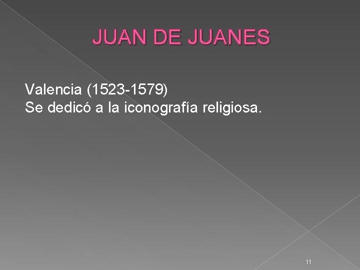 JUAN DE JUANES Valencia (1523 -1579) Se dedicó a la iconografía religiosa. 11 