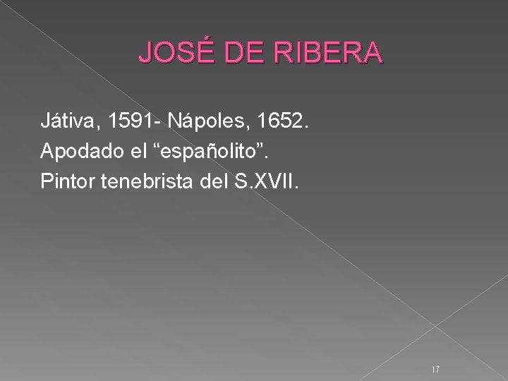 JOSÉ DE RIBERA Játiva, 1591 - Nápoles, 1652. Apodado el “españolito”. Pintor tenebrista del