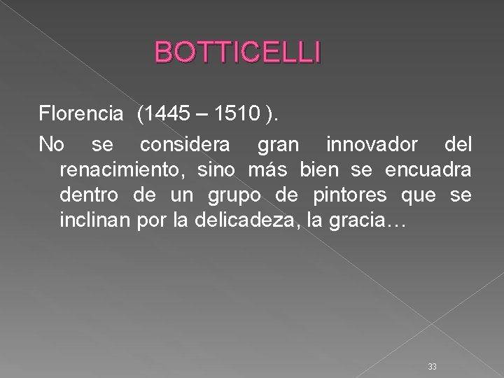 BOTTICELLI Florencia (1445 – 1510 ). No se considera gran innovador del renacimiento, sino