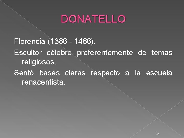 DONATELLO Florencia (1386 - 1466). Escultor célebre preferentemente de temas religiosos. Sentó bases claras