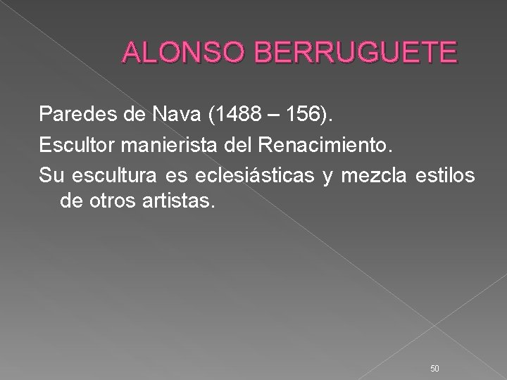 ALONSO BERRUGUETE Paredes de Nava (1488 – 156). Escultor manierista del Renacimiento. Su escultura