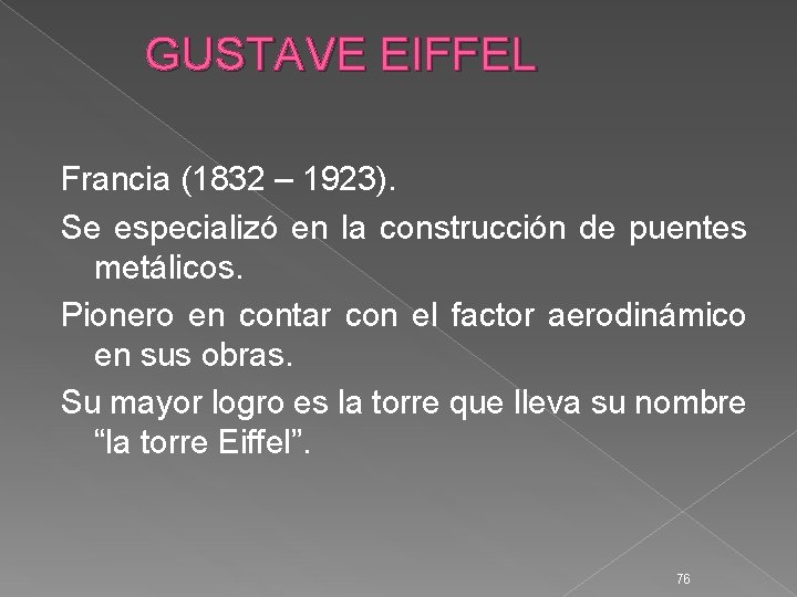 GUSTAVE EIFFEL Francia (1832 – 1923). Se especializó en la construcción de puentes metálicos.