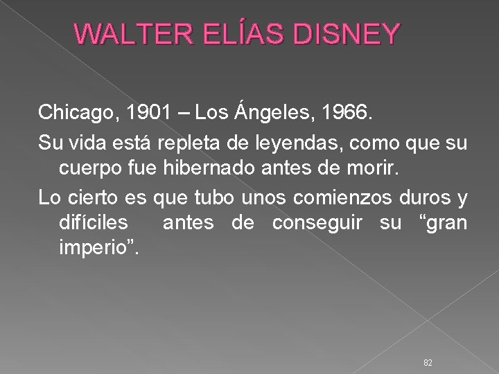 WALTER ELÍAS DISNEY Chicago, 1901 – Los Ángeles, 1966. Su vida está repleta de