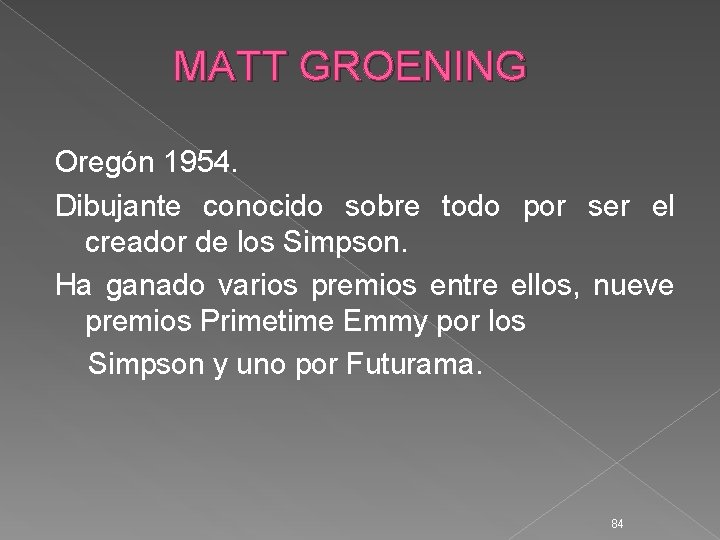 MATT GROENING Oregón 1954. Dibujante conocido sobre todo por ser el creador de los