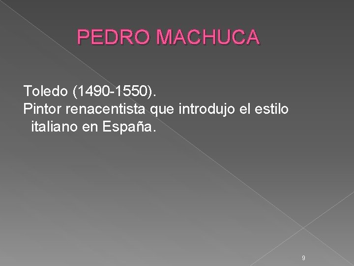 PEDRO MACHUCA Toledo (1490 -1550). Pintor renacentista que introdujo el estilo italiano en España.