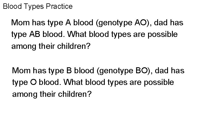 Blood Types Practice Mom has type A blood (genotype AO), dad has type AB Blood Types Practice Mom has type A blood (genotype AO), dad has type AB