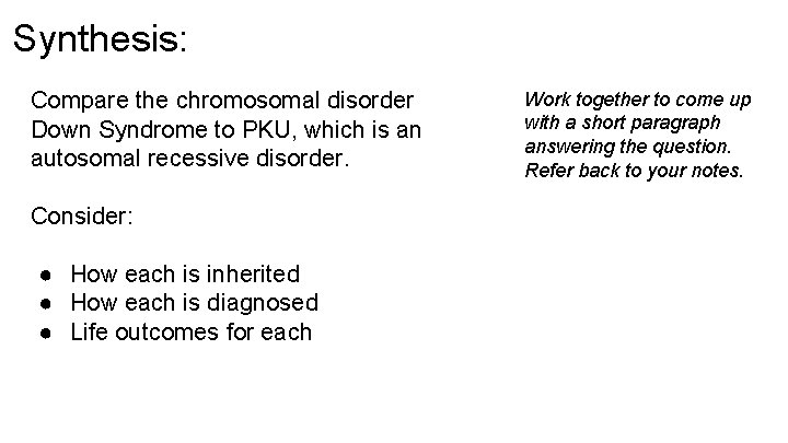 Synthesis: Compare the chromosomal disorder Down Syndrome to PKU, which is an autosomal recessive Synthesis: Compare the chromosomal disorder Down Syndrome to PKU, which is an autosomal recessive