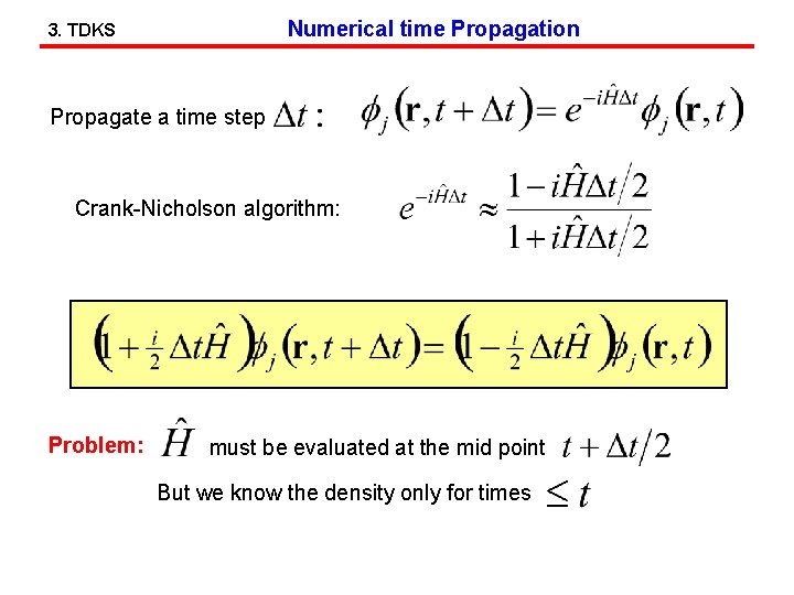Numerical time Propagation 3. TDKS Propagate a time step Crank-Nicholson algorithm: Problem: must be