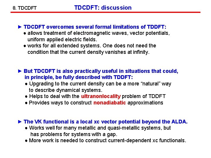 8. TDCDFT: discussion ► TDCDFT overcomes several formal limitations of TDDFT: ● allows treatment