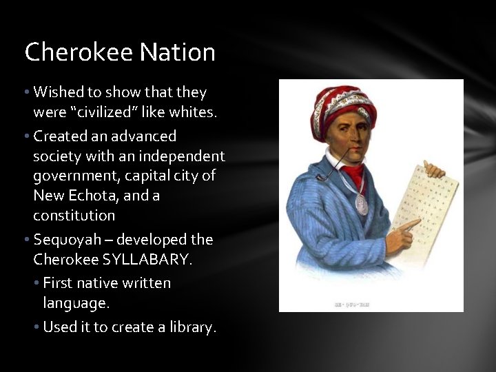 Cherokee Nation • Wished to show that they were “civilized” like whites. • Created