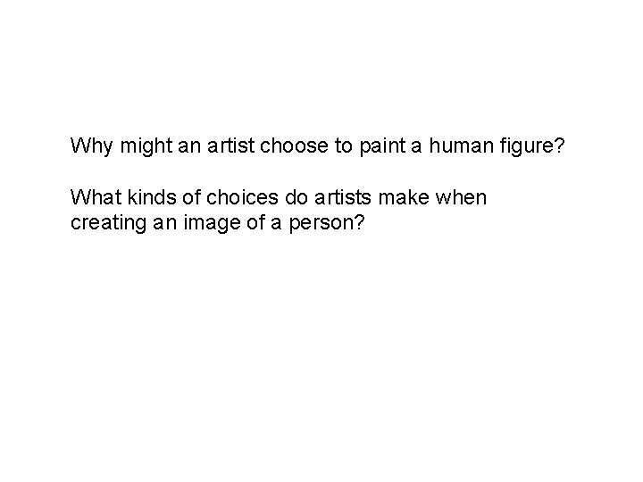 Why might an artist choose to paint a human figure? What kinds of choices