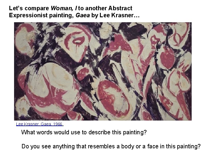 Let’s compare Woman, I to another Abstract Expressionist painting, Gaea by Lee Krasner… Lee