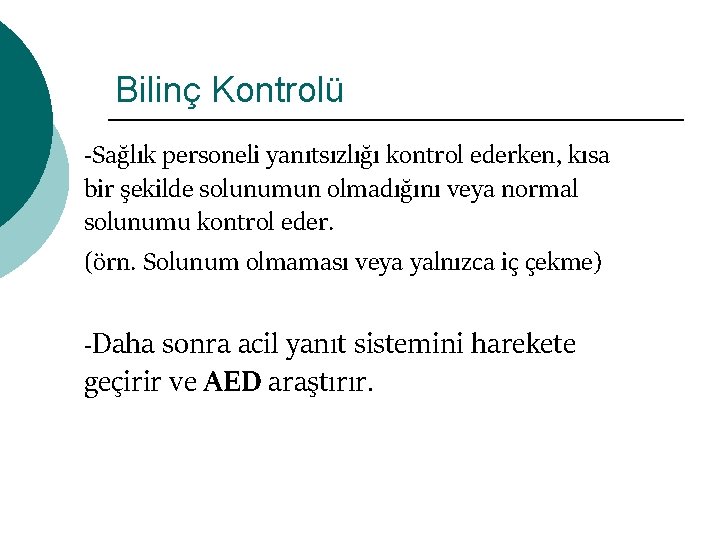 Bilinç Kontrolü -Sağlık personeli yanıtsızlığı kontrol ederken, kısa bir şekilde solunumun olmadığını veya normal
