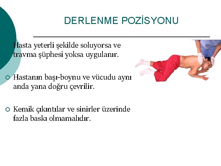 DERLENME POZİSYONU ¡ ¡ ¡ Hasta yeterli şekilde soluyorsa ve travma şüphesi yoksa uygulanır.