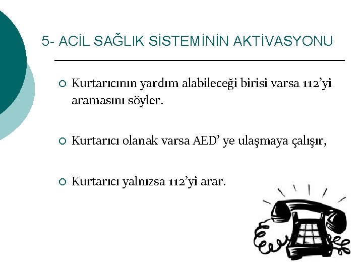 5 - ACİL SAĞLIK SİSTEMİNİN AKTİVASYONU ¡ Kurtarıcının yardım alabileceği birisi varsa 112’yi aramasını