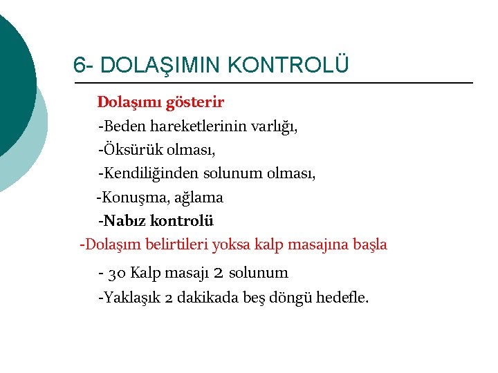 6 - DOLAŞIMIN KONTROLÜ Dolaşımı gösterir -Beden hareketlerinin varlığı, -Öksürük olması, -Kendiliğinden solunum olması,