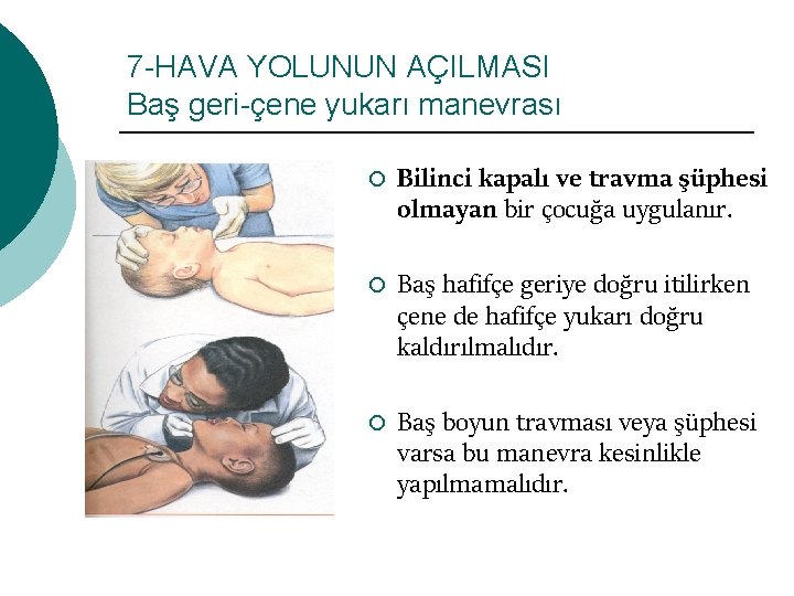 7 -HAVA YOLUNUN AÇILMASI Baş geri-çene yukarı manevrası ¡ ¡ ¡ Bilinci kapalı ve