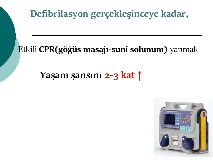 Defibrilasyon gerçekleşinceye kadar, Etkili CPR(göğüs masajı-suni solunum) yapmak Yaşam şansını 2 -3 kat ↑
