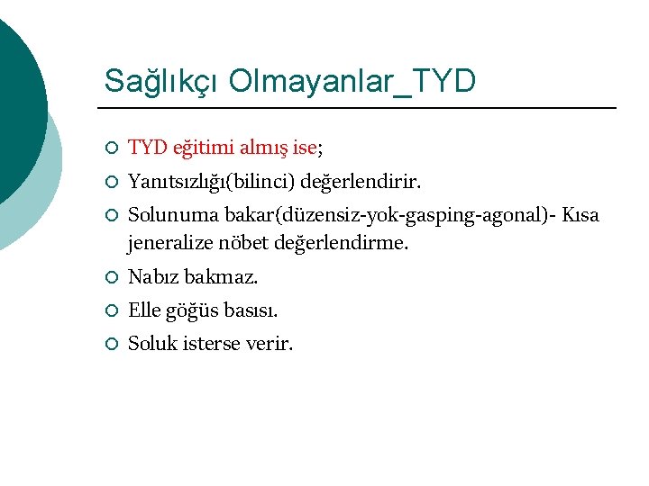 Sağlıkçı Olmayanlar_TYD ¡ ¡ ¡ TYD eğitimi almış ise; Yanıtsızlığı(bilinci) değerlendirir. Solunuma bakar(düzensiz-yok-gasping-agonal)- Kısa