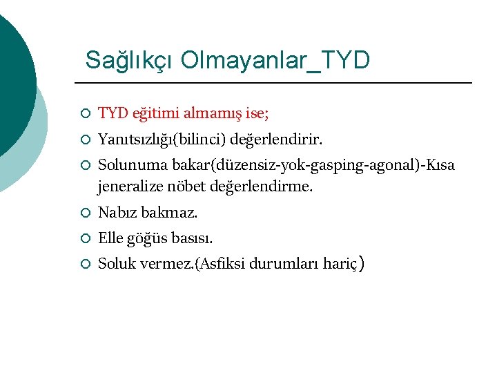 Sağlıkçı Olmayanlar_TYD ¡ ¡ ¡ TYD eğitimi almamış ise; Yanıtsızlığı(bilinci) değerlendirir. Solunuma bakar(düzensiz-yok-gasping-agonal)-Kısa jeneralize