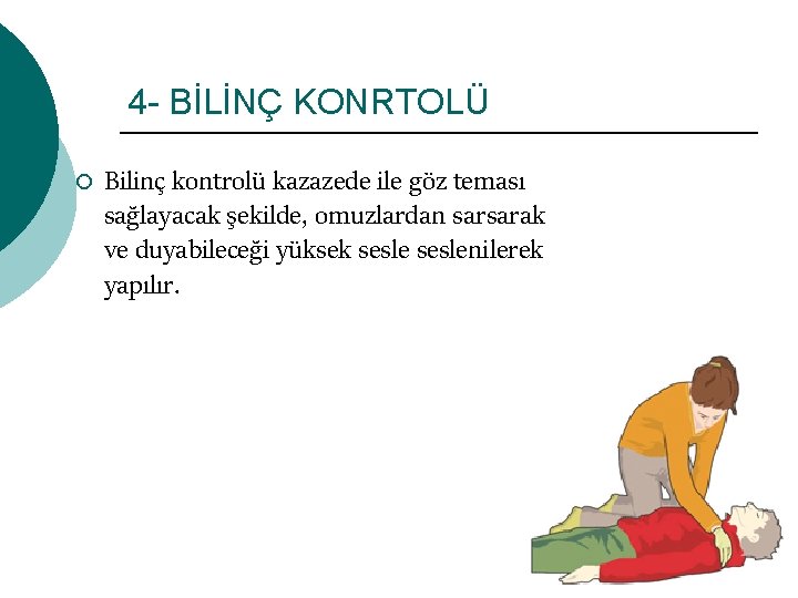 4 - BİLİNÇ KONRTOLÜ ¡ Bilinç kontrolü kazazede ile göz teması sağlayacak şekilde, omuzlardan