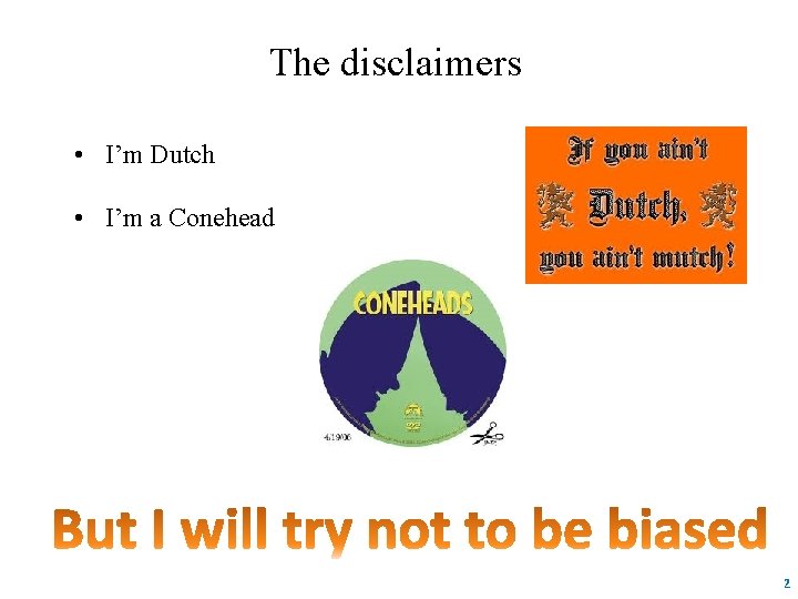 The disclaimers • I’m Dutch • I’m a Conehead 2 