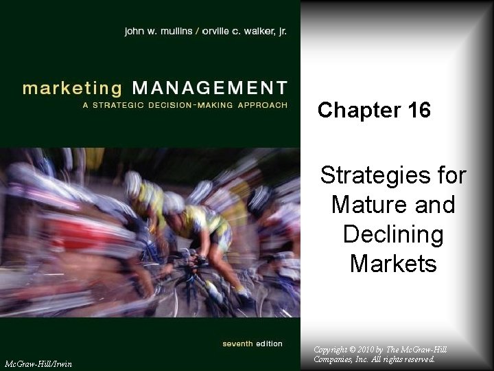 Chapter 16 Strategies for Mature and Declining Markets Mc. Graw-Hill/Irwin Copyright © 2010 by