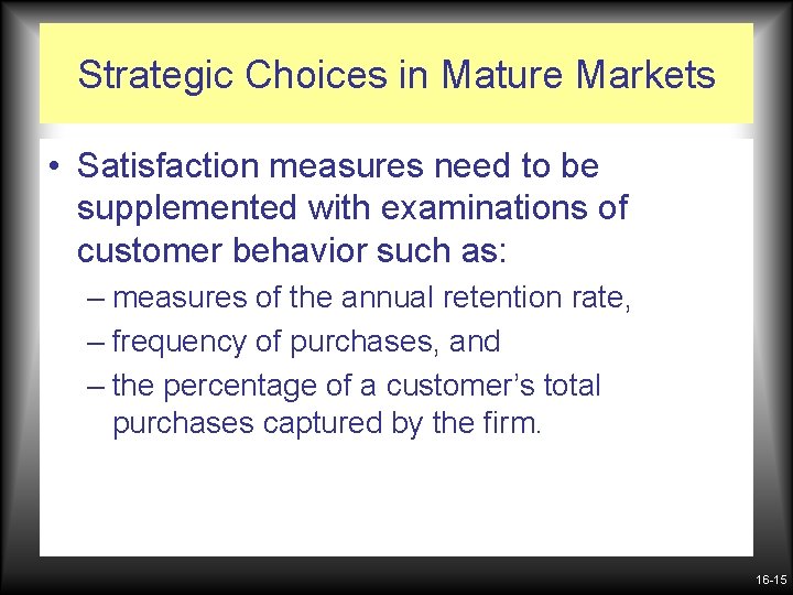 Strategic Choices in Mature Markets • Satisfaction measures need to be supplemented with examinations