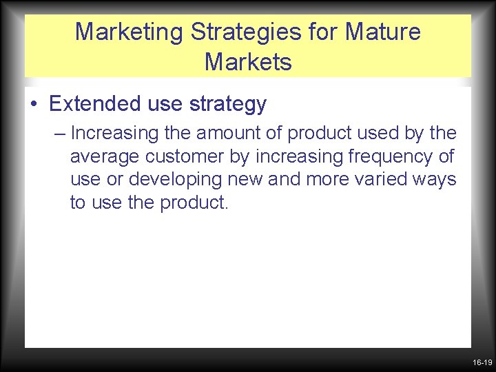 Marketing Strategies for Mature Markets • Extended use strategy – Increasing the amount of