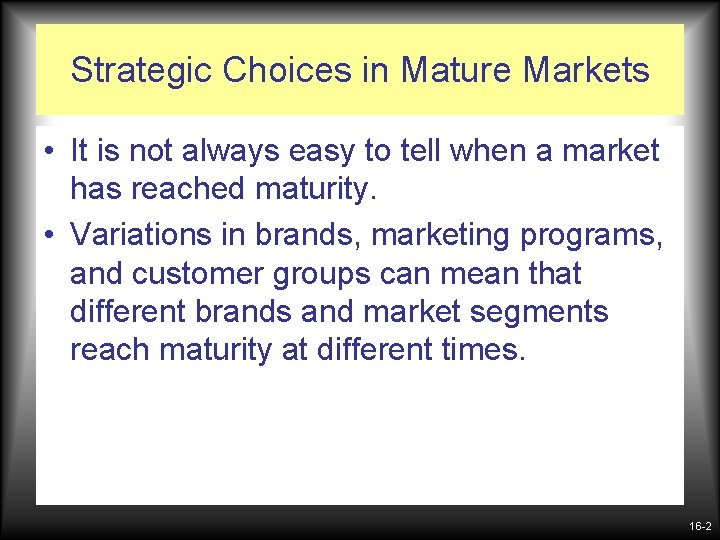 Strategic Choices in Mature Markets • It is not always easy to tell when