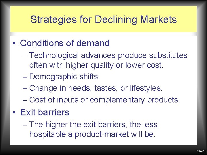 Strategies for Declining Markets • Conditions of demand – Technological advances produce substitutes often