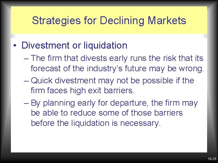 Strategies for Declining Markets • Divestment or liquidation – The firm that divests early